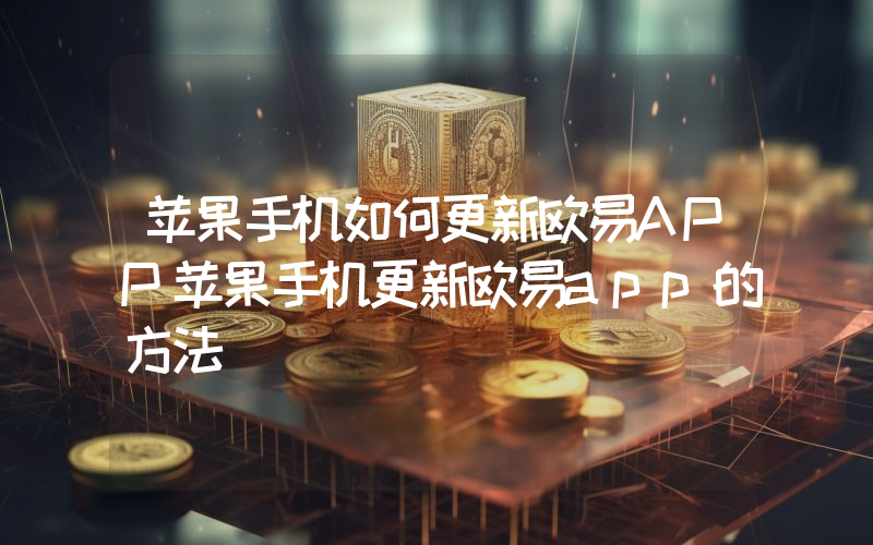 苹果手机如何更新欧易APP苹果手机更新欧易app的方法