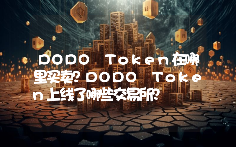 DODO Token在哪里买卖？DODO Token上线了哪些交易所？