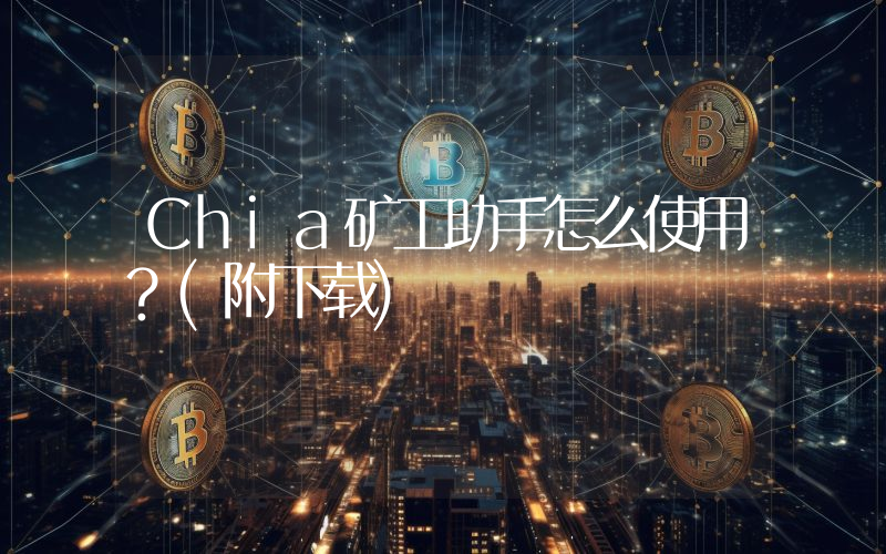 Chia矿工助手怎么使用？(附下载)