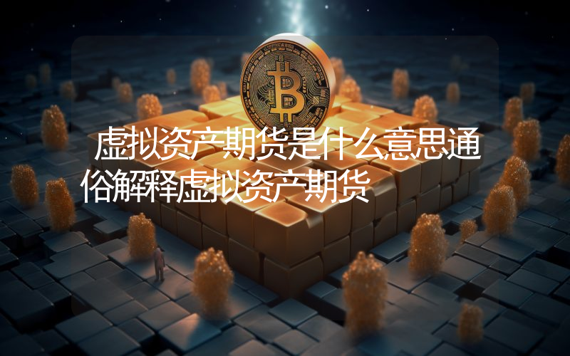 虚拟资产期货是什么意思通俗解释虚拟资产期货