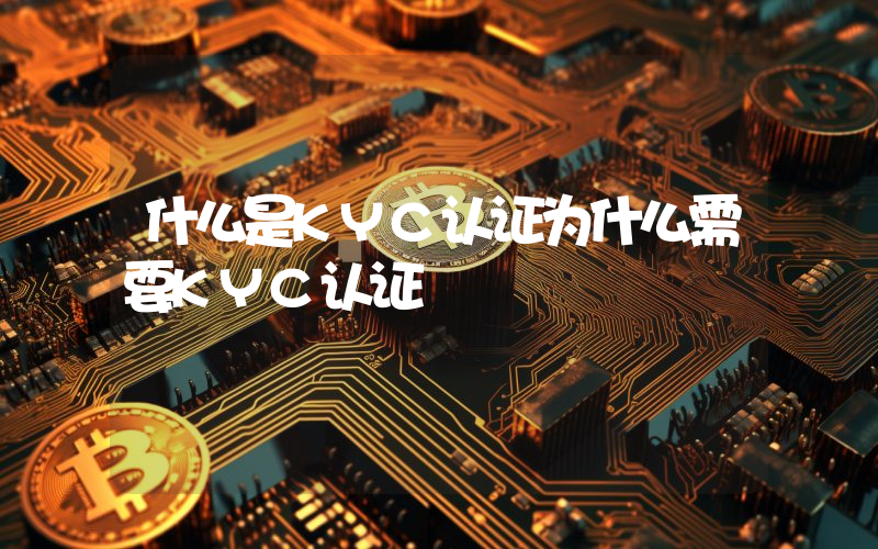 什么是KYC认证为什么需要KYC认证