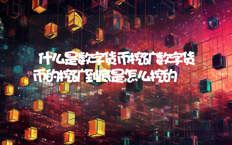 什么是数字货币挖矿数字货币的挖矿到底是怎么挖的