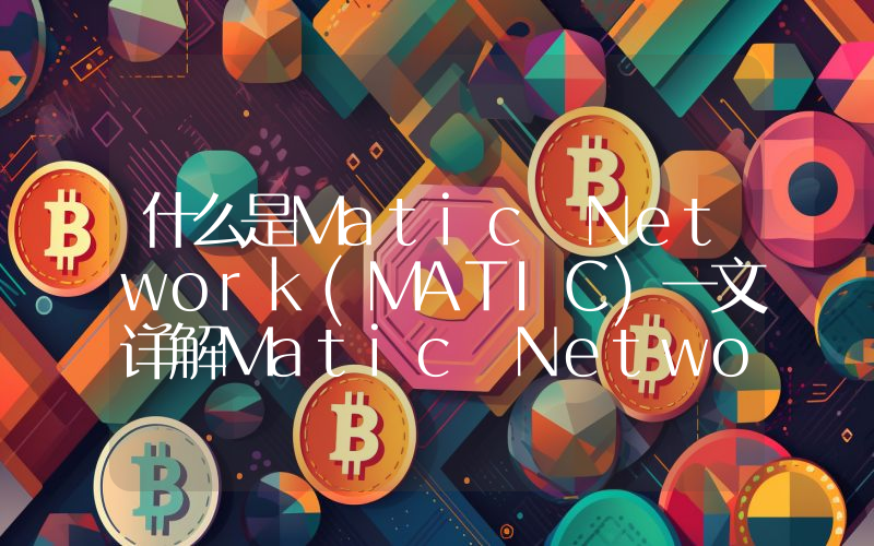 什么是Matic Network(MATIC)一文详解Matic Network