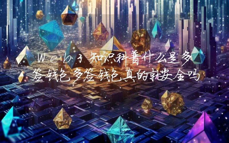 Web3知识科普什么是多签钱包多签钱包真的就安全吗