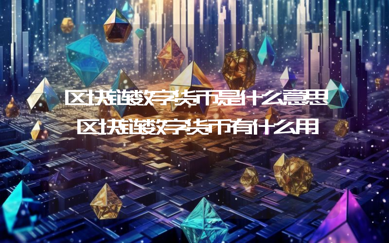 区块链数字货币是什么意思 区块链数字货币有什么用