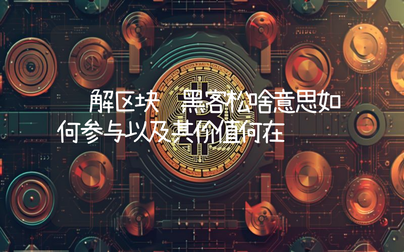 详解区块链黑客松啥意思如何参与以及其价值何在
