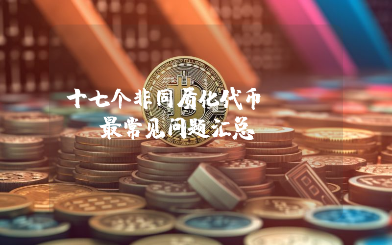 十七个非同质化代币(NFT)最常见问题汇总