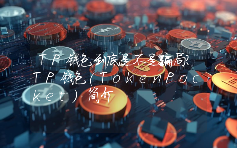 TP钱包到底是不是骗局？TP钱包(TokenPocket)简介