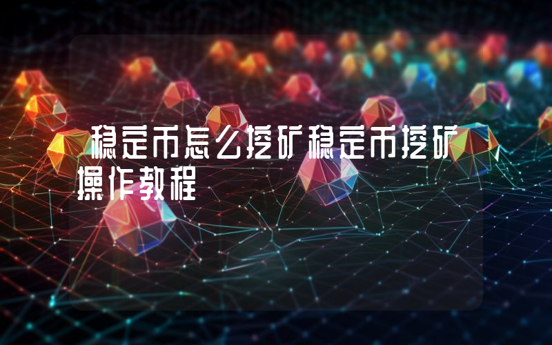 稳定币怎么挖矿稳定币挖矿操作教程