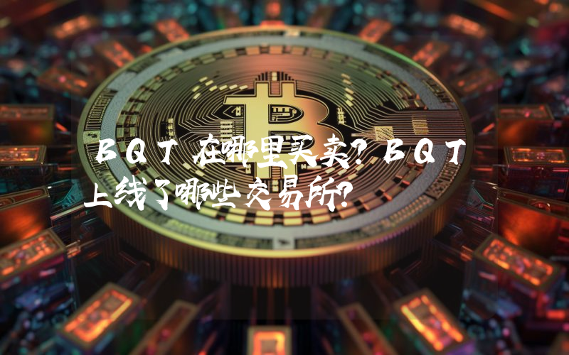 BQT在哪里买卖？BQT上线了哪些交易所？