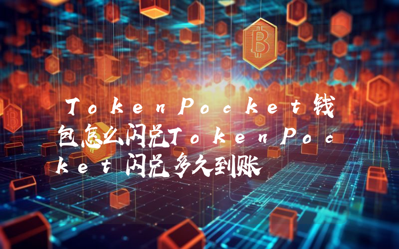 TokenPocket钱包怎么闪兑TokenPocket闪兑多久到账