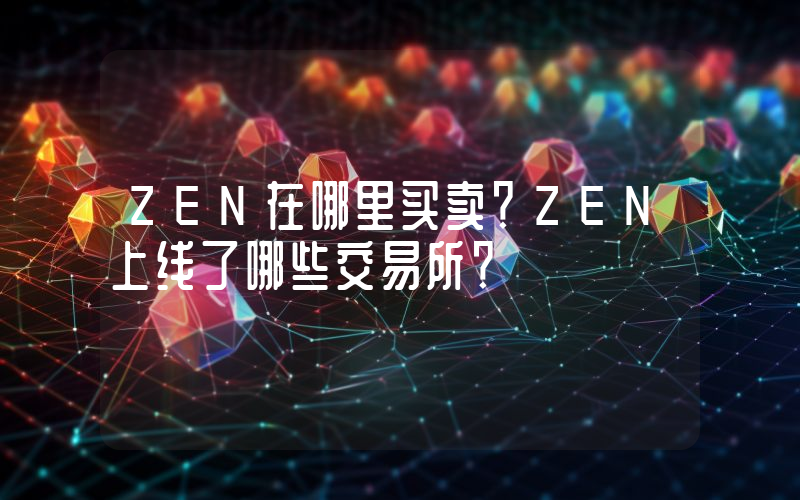 ZEN在哪里买卖？ZEN上线了哪些交易所？