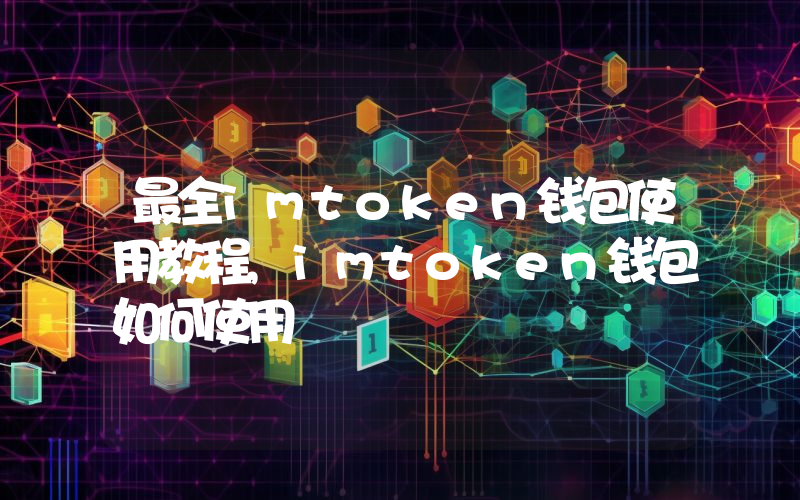 最全imtoken钱包使用教程,imtoken钱包如何使用