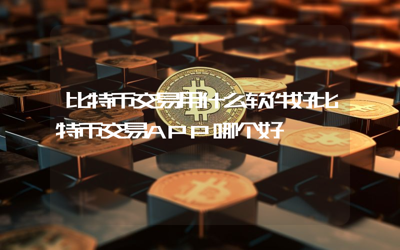 比特币交易用什么软件好比特币交易APP哪个好