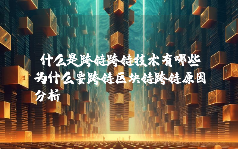 什么是跨链跨链技术有哪些为什么要跨链区块链跨链原因分析