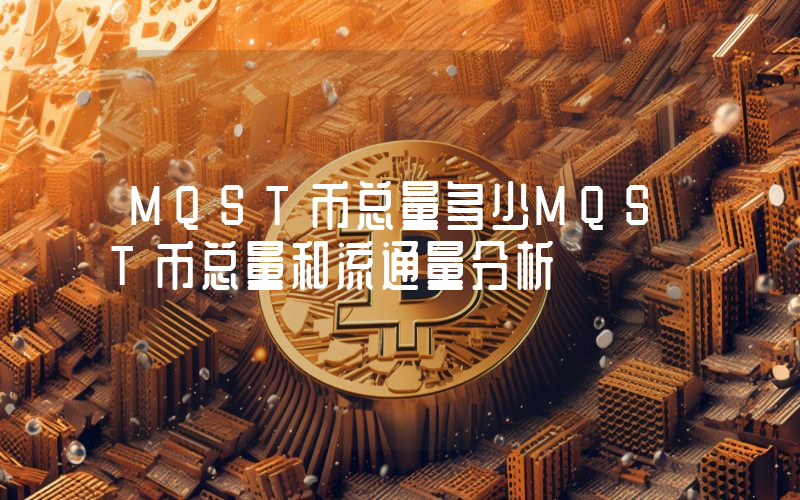MQST币总量多少MQST币总量和流通量分析