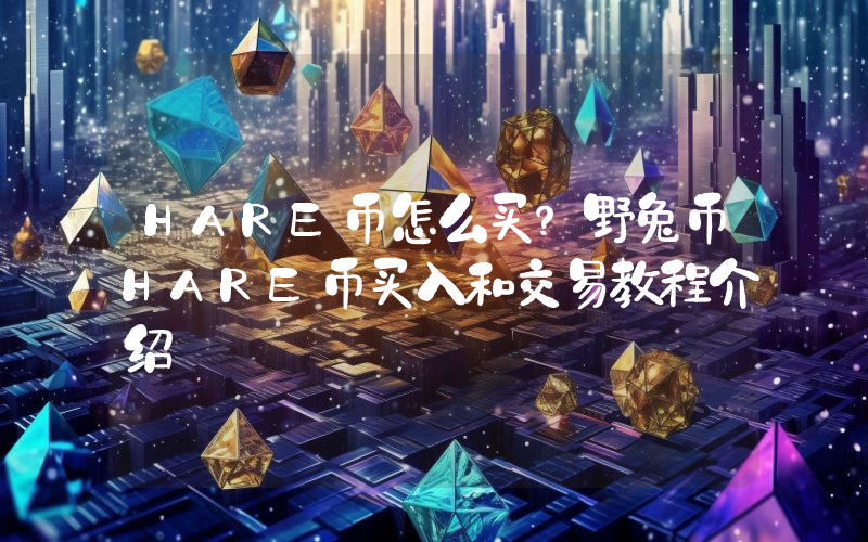 HARE币怎么买？野兔币HARE币买入和交易教程介绍