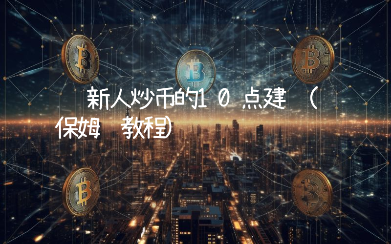 给新人炒币的10点建议(保姆级教程)