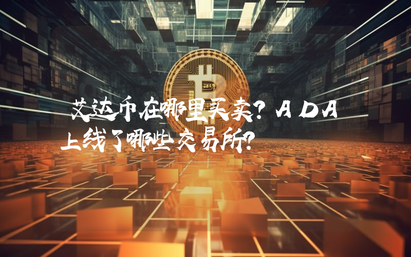艾达币在哪里买卖？ADA上线了哪些交易所？