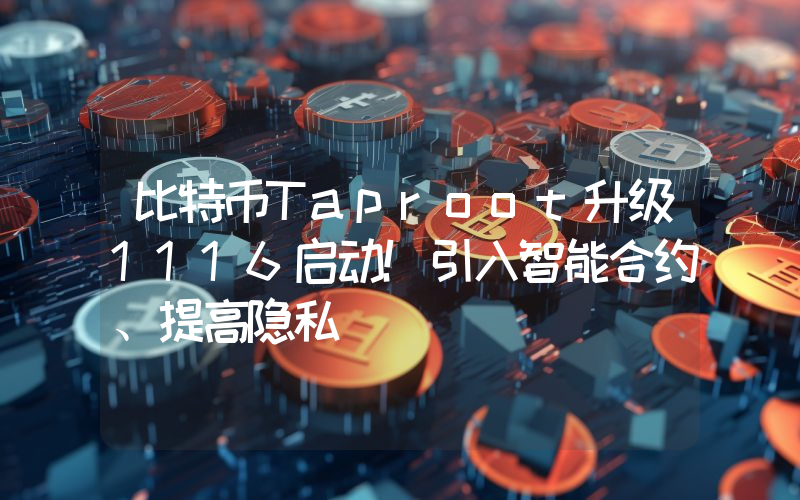 比特币Taproot升级1116启动！引入智能合约、提高隐私