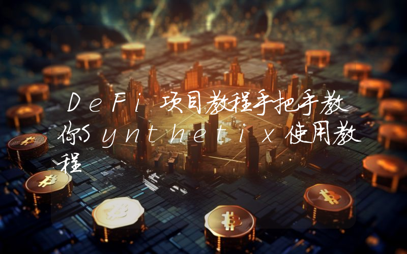DeFi项目教程手把手教你Synthetix使用教程