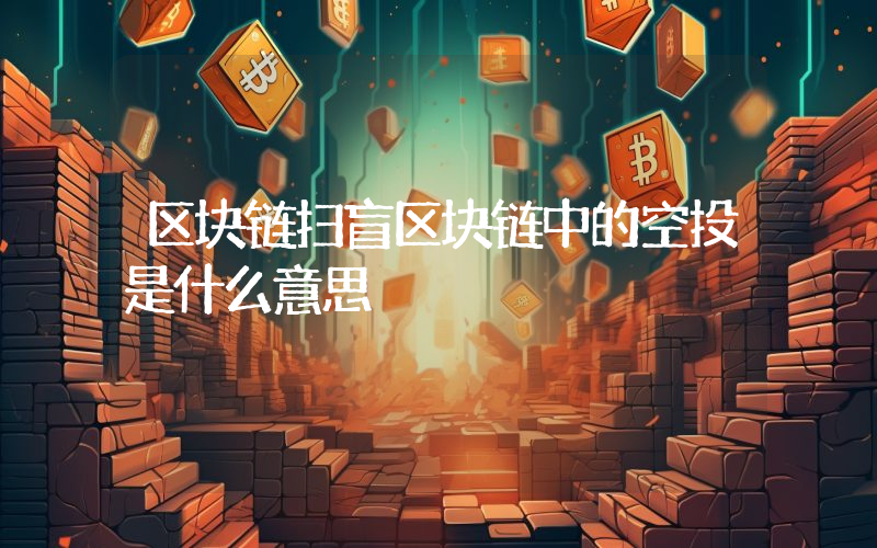 区块链扫盲区块链中的空投是什么意思