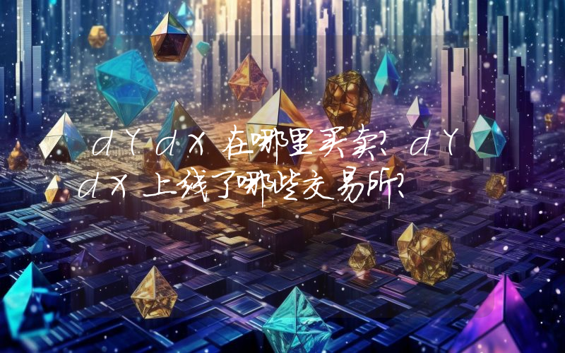 dYdX在哪里买卖？dYdX上线了哪些交易所？