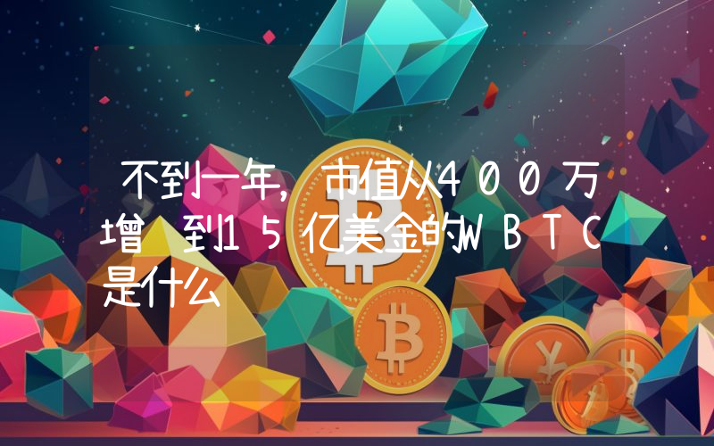 不到一年，市值从400万增长到15亿美金的WBTC是什么