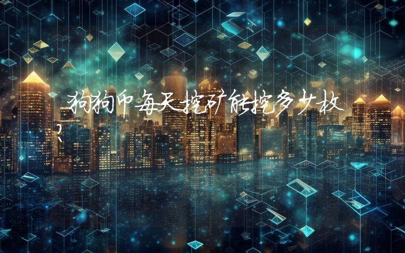 狗狗币每天挖矿能挖多少枚？