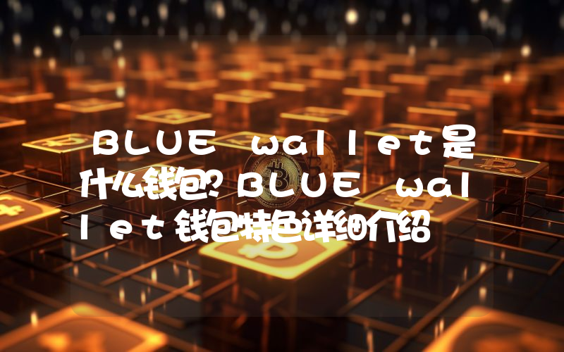 BLUE wallet是什么钱包？BLUE wallet钱包特色详细介绍