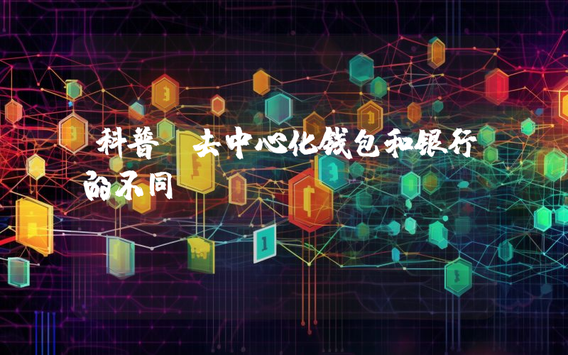 科普：去中心化钱包和银行的不同