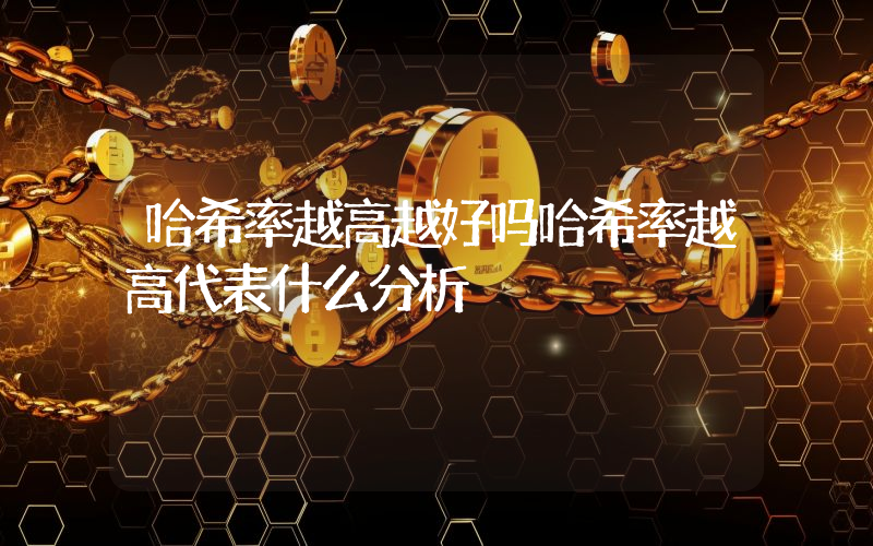 哈希率越高越好吗哈希率越高代表什么分析