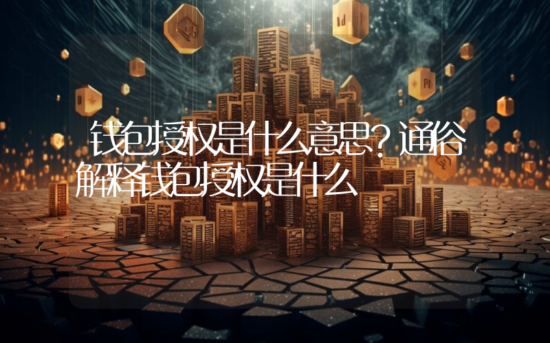 钱包授权是什么意思？通俗解释钱包授权是什么