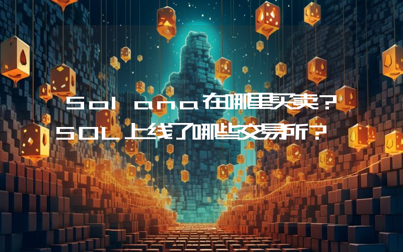 Solana在哪里买卖？SOL上线了哪些交易所？