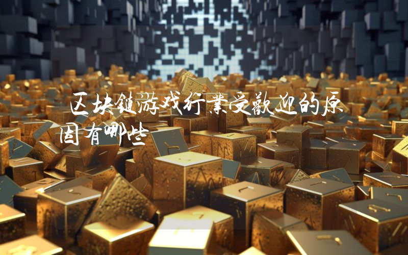 区块链游戏行业受欢迎的原因有哪些