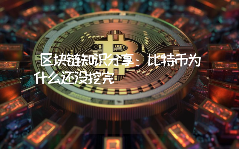 区块链知识分享：比特币为什么还没挖完