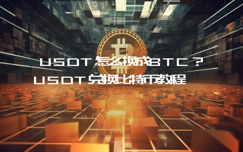 USDT怎么换成BTC？USDT兑换比特币教程