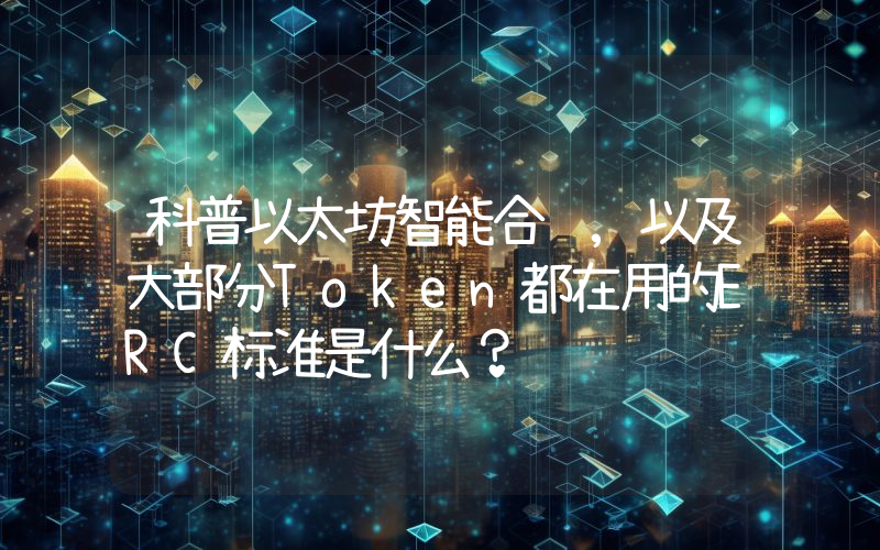 科普以太坊智能合约,以及大部分Token都在用的ERC标准是什么？