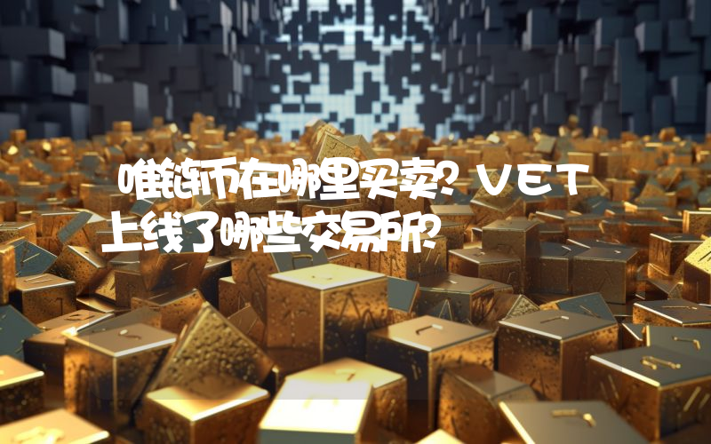 唯链币在哪里买卖？VET上线了哪些交易所？