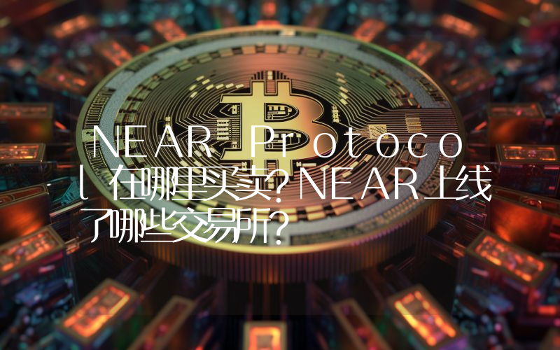 NEAR Protocol在哪里买卖？NEAR上线了哪些交易所？