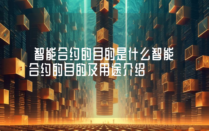智能合约的目的是什么智能合约的目的及用途介绍