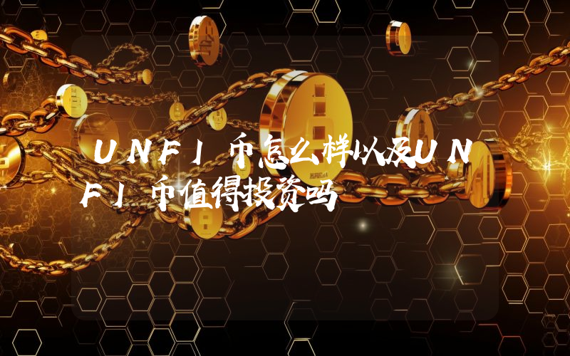 UNFI币怎么样以及UNFI币值得投资吗