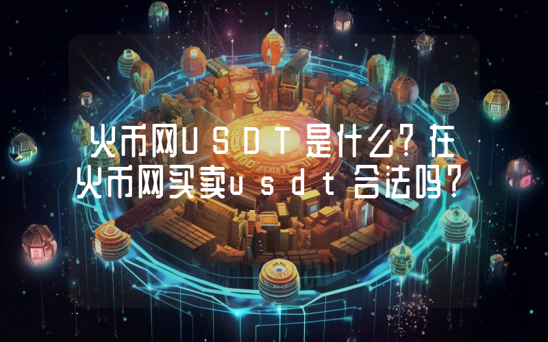火币网USDT是什么？在火币网买卖usdt合法吗？