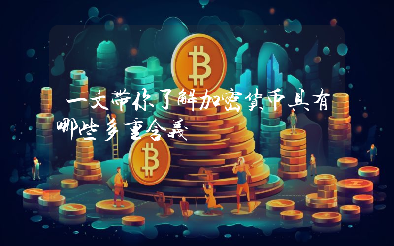一文带你了解加密货币具有哪些多重含义