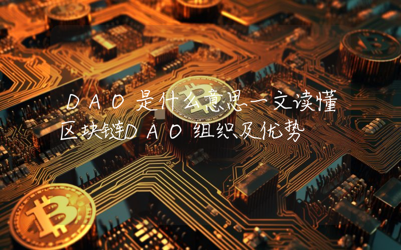 DAO是什么意思一文读懂区块链DAO组织及优势