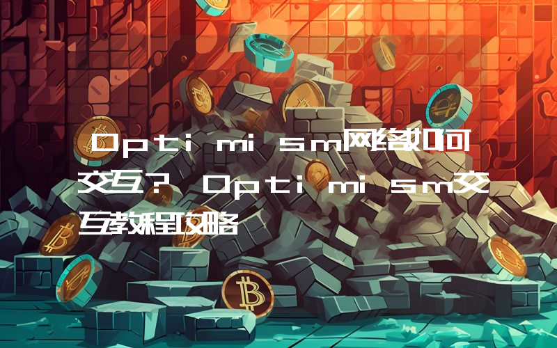 Optimism网络如何交互？ Optimism交互教程攻略