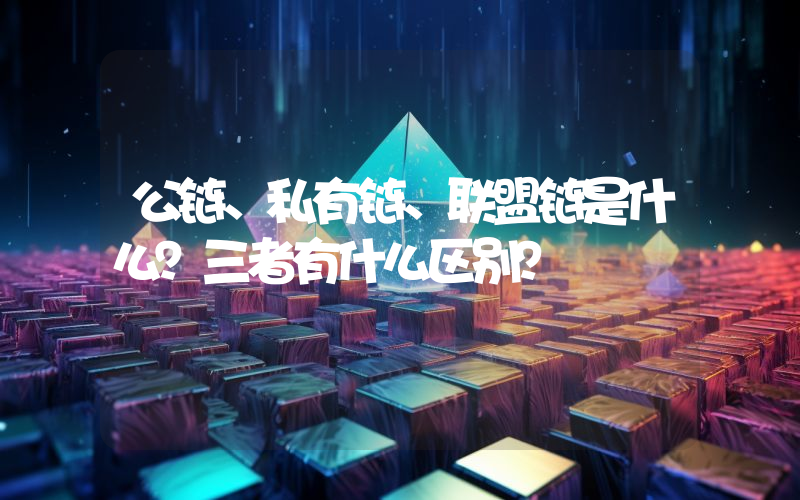 公链、私有链、联盟链是什么？三者有什么区别？