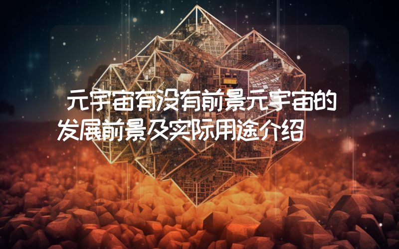 元宇宙有没有前景元宇宙的发展前景及实际用途介绍