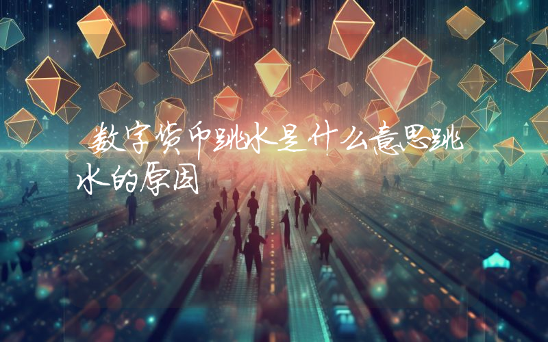 数字货币跳水是什么意思跳水的原因