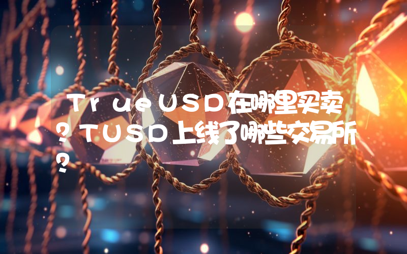 TrueUSD在哪里买卖？TUSD上线了哪些交易所？